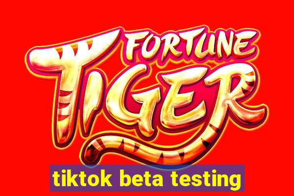 tiktok beta testing